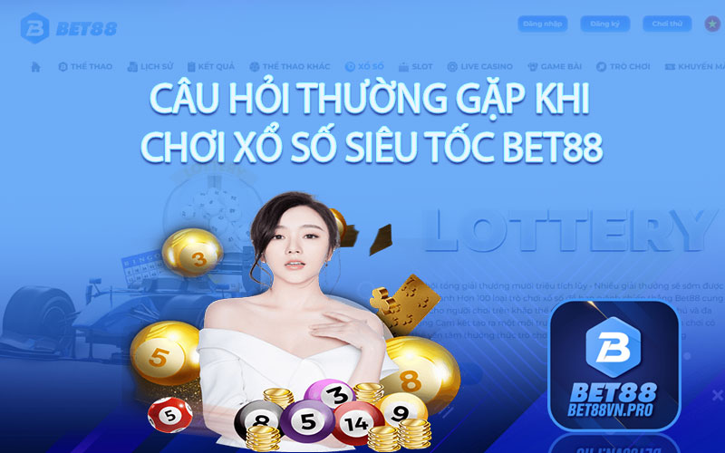 Câu hỏi thường gặp khi chơi xổ số siêu tốc Bet88