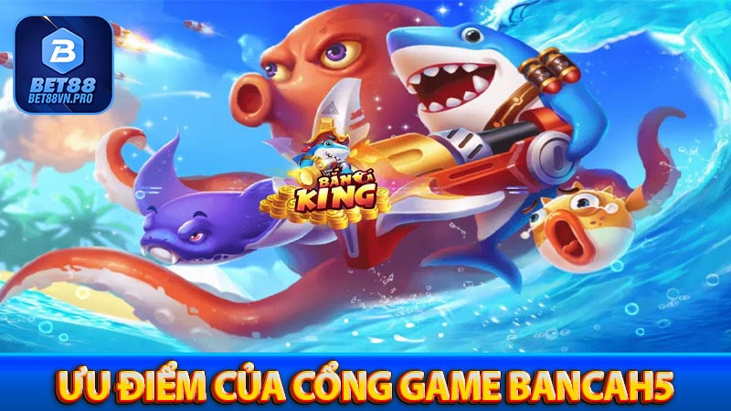 Những ưu điểm nổi bật của cổng game bancah5 